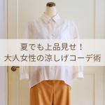 夏でも上品見せ！大人女性の涼しげコーデ術