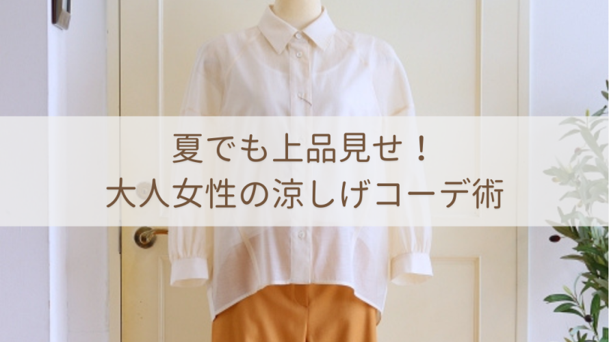 夏でも上品見せ!大人女性の涼しげコーデ術